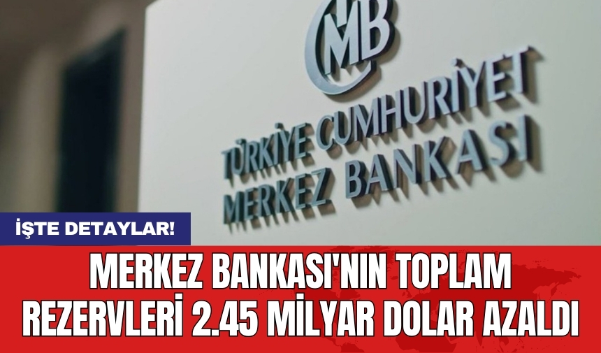 Merkez Bankası'nın toplam rezervleri 2.45 milyar dolar azaldı