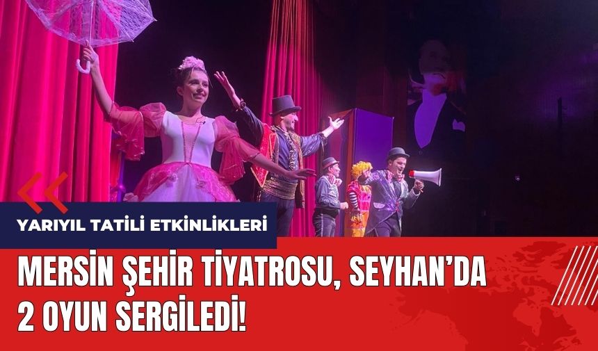 Mersin Şehir Tiyatrosu Seyhan'da 2 oyun sergiledi