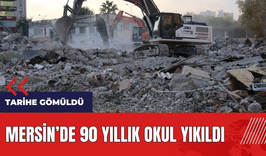 Mersin'de 90 yıllık okul yıkıldı