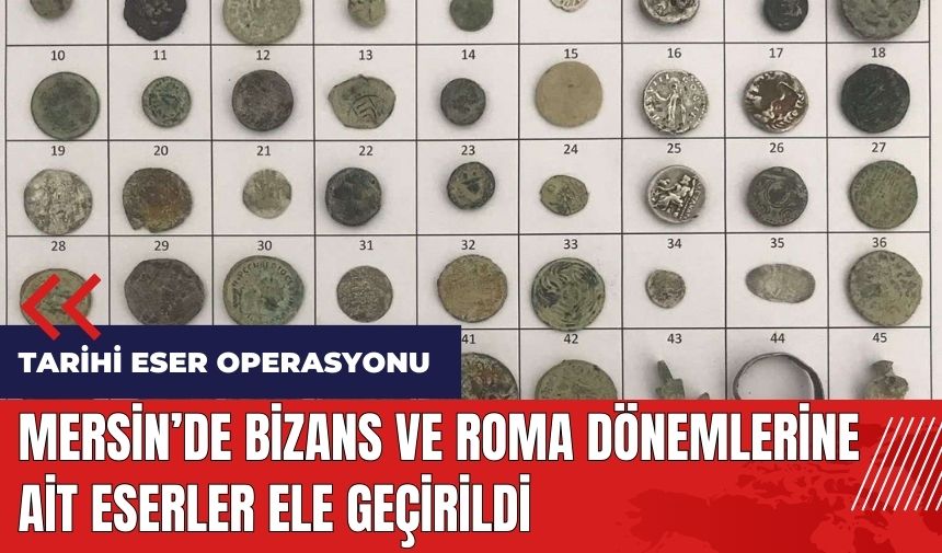 Mersin'de Bizans ve Roma eserleri ele geçirildi