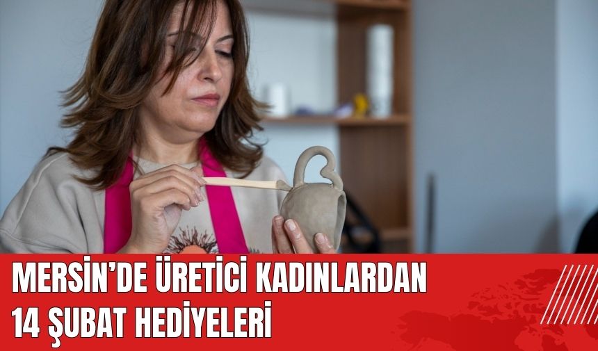 Mersin'de üretici kadınlardan 14 Şubat hediyeleri