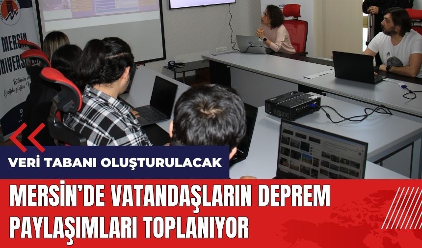 Mersin'de vatandaşların deprem paylaşımlarından veri tabanı oluşturulacak