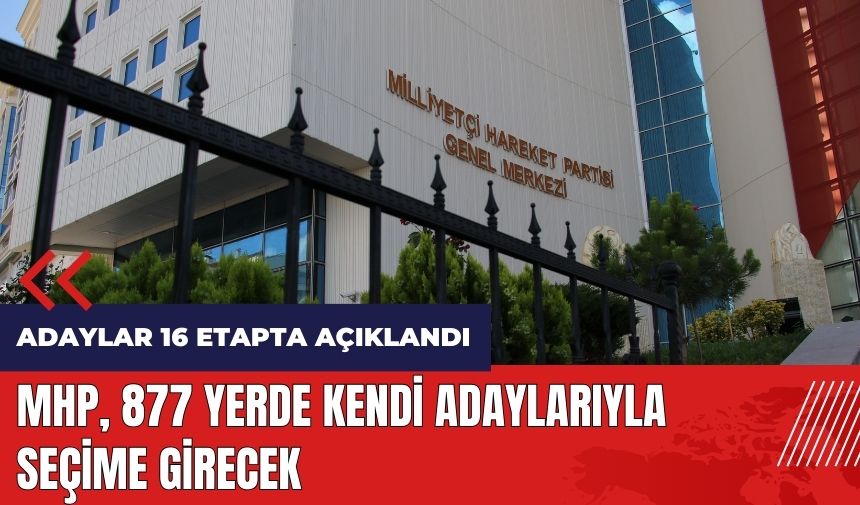 MHP 877 yerde kendi adaylarıyla seçime girecek