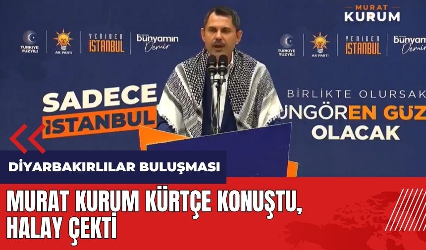 Murat Kurum Kürtçe konuşup halay çekti