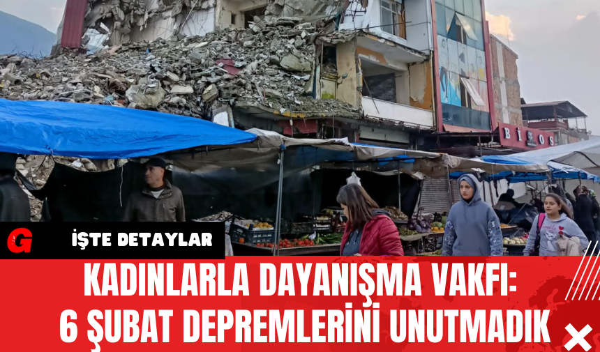 Kadınlarla Dayanışma Vakfı: 6 Şubat Depremlerini Unutmadık