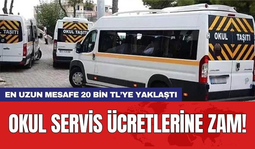 Okul servis ücretlerine zam! En uzun mesafe 20 bin TL'ye yaklaştı