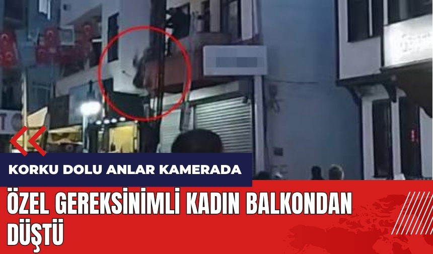 Özel gereksinimli kadın balkondan düştü