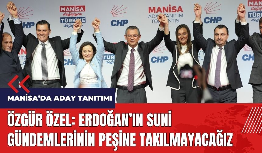 Özgür Özel: Erdoğan'ın suni gündemlerinin peşine takılmayacağız