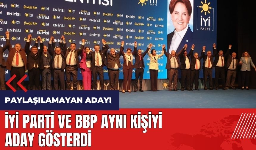 Paylaşılamayan aday! İYİ Parti ve BBP aynı kişiyi aday gösterdi