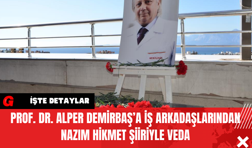 Prof. Dr. Alper Demirbaş’a İş Arkadaşlarından Nazım Hikmet Şiiriyle Veda