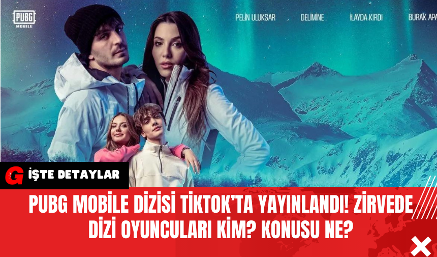 PUBG Mobile Dizisi TikTok’ta Yayınlandı! Zirvede Dizi Oyuncuları Kim? Konusu Ne?