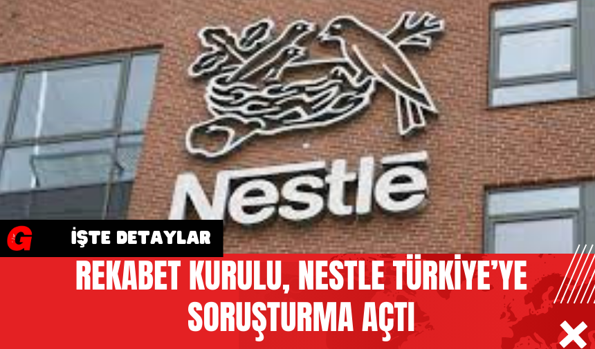 Rekabet Kurulu, Nestle Türkiye’ye Soruşturma Açtı