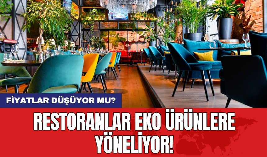 Restoranlar eko ürünlere yöneliyor: Fiyatlar düşüyor mu?