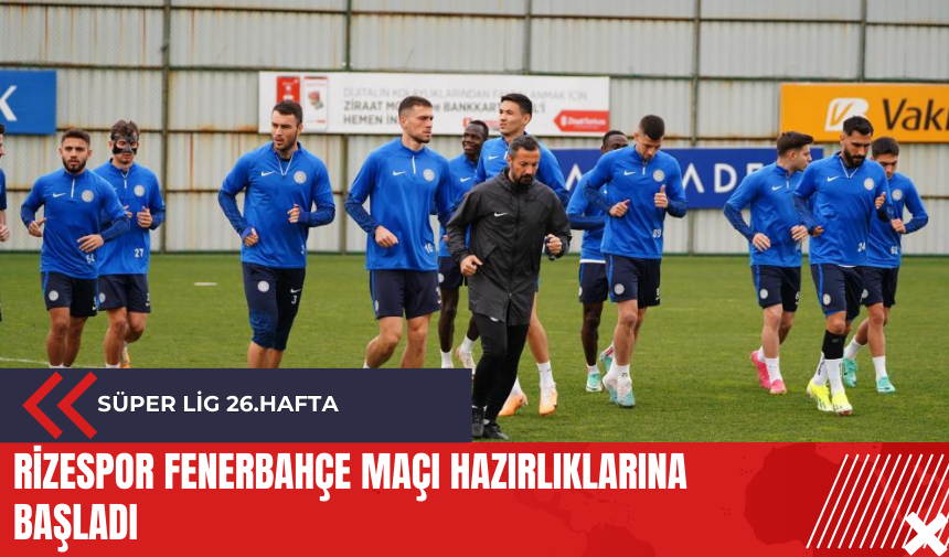 Rizespor Fenerbahçe maçı hazırlıklarına başladı