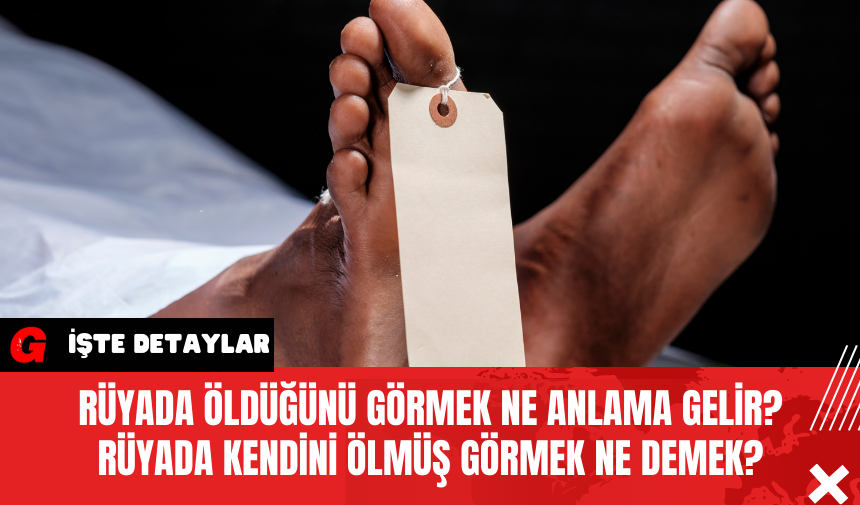 Rüyada Öldüğünü Görmek Ne Anlama Gelir? Rüyada Kendini Ölmüş Görmek Ne Demek?