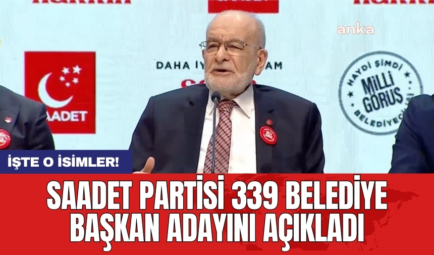 Saadet Partisi 339 belediye başkan adayını açıkladı