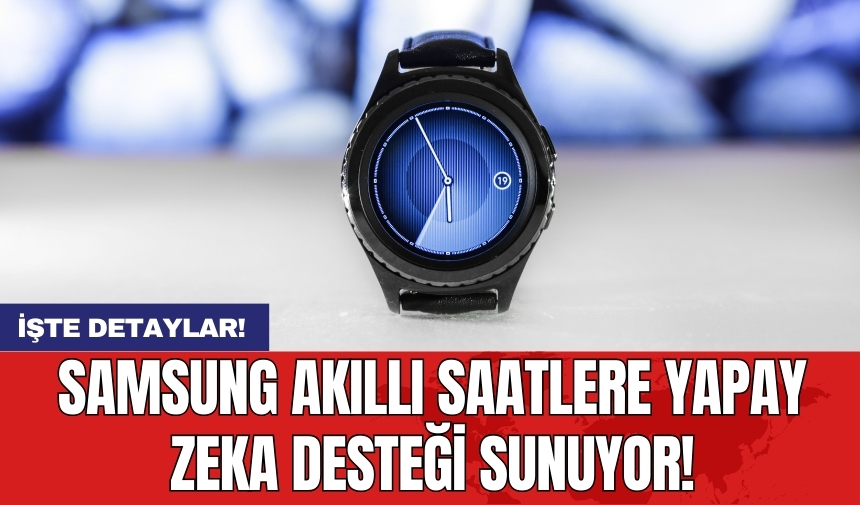 Samsung akıllı saatlere yapay zeka desteği sunuyor!