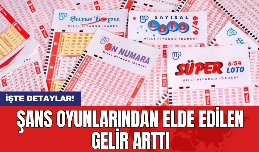 Şans oyunlarından elde edilen gelir arttı