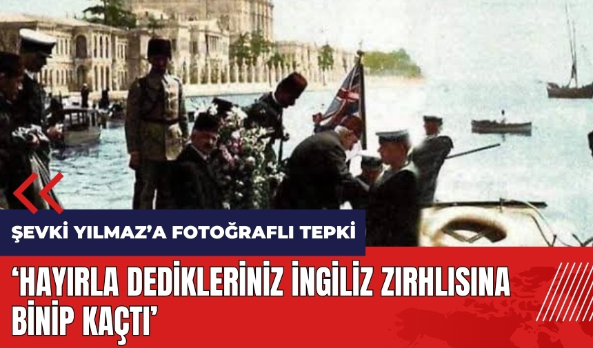 Şevki Yılmaz'a fotoğraflı tepki: Hayırla dedikleriniz İngiliz zırhlısına binip kaçtı