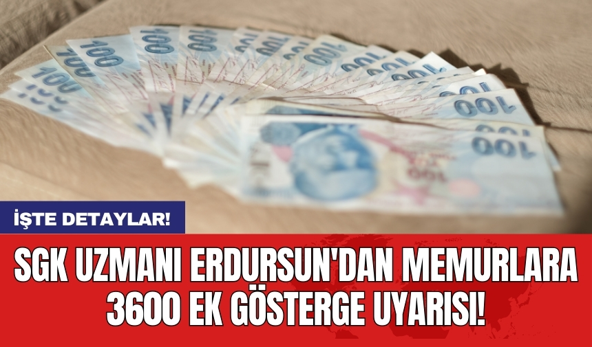 SGK Uzmanı Erdursun'dan memurlara 3600 ek gösterge uyarısı!