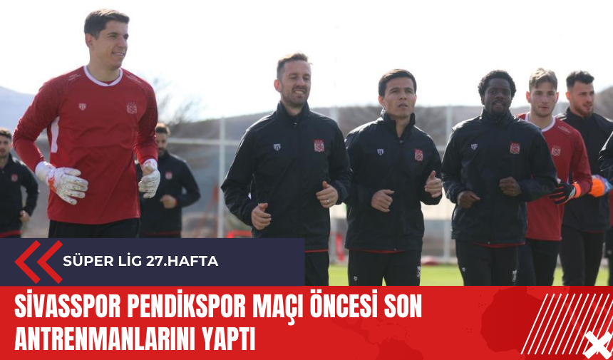 Sivasspor Pendikspor maçı öncesi son antrenmanlarını yaptı