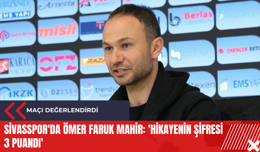 Sivasspor'da Ömer Faruk Mahir: 'Hikayenin şifresi 3 puandı'