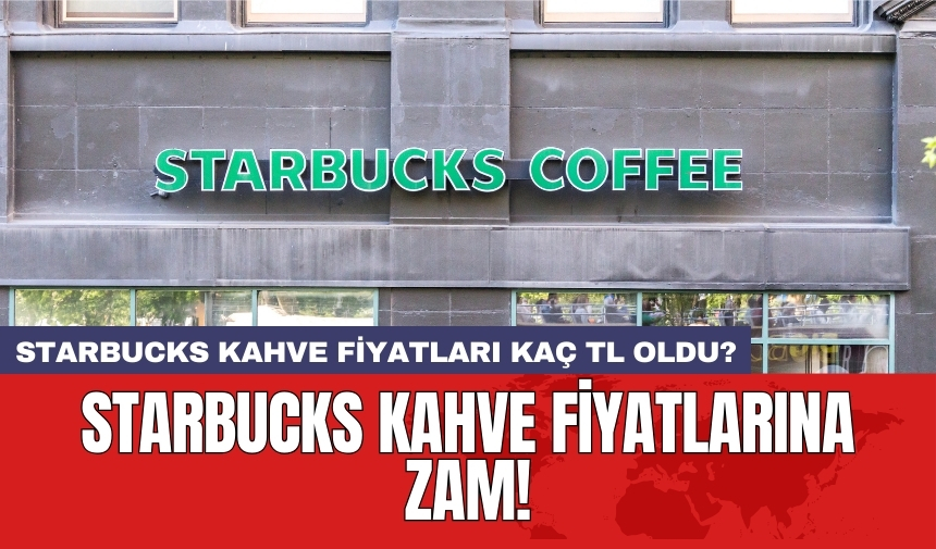 Starbucks kahve fiyatlarına zam! Starbucks kahve fiyatları kaç TL oldu?