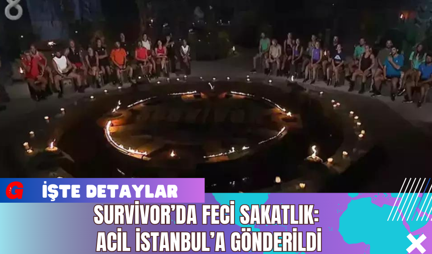 Survivor’da Feci Sakatlık: Acil İstanbul’a Gönderildi