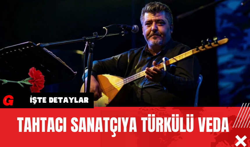 Tahtacı Sanatçıya Türkülü Veda