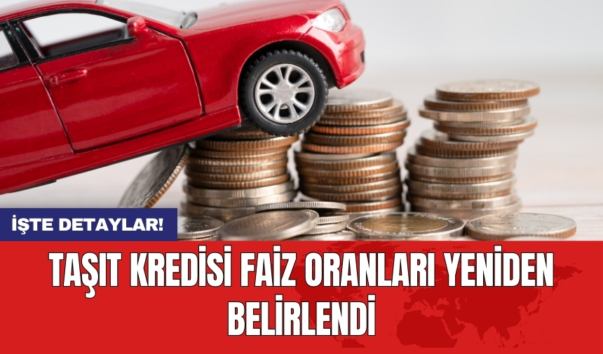 Taşıt kredisi faiz oranları yeniden belirlendi