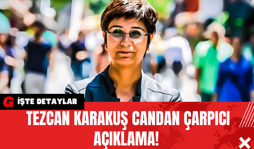 Tezcan Karakuş Candan Çarpıcı Açıklama!