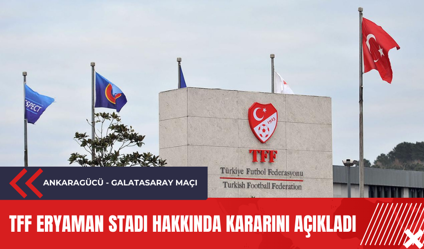 TFF Eryaman Stadı hakkında kararını açıkladı