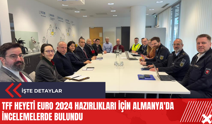 TFF heyeti EURO 2024 hazırlıkları için Almanya'da incelemelerde bulundu