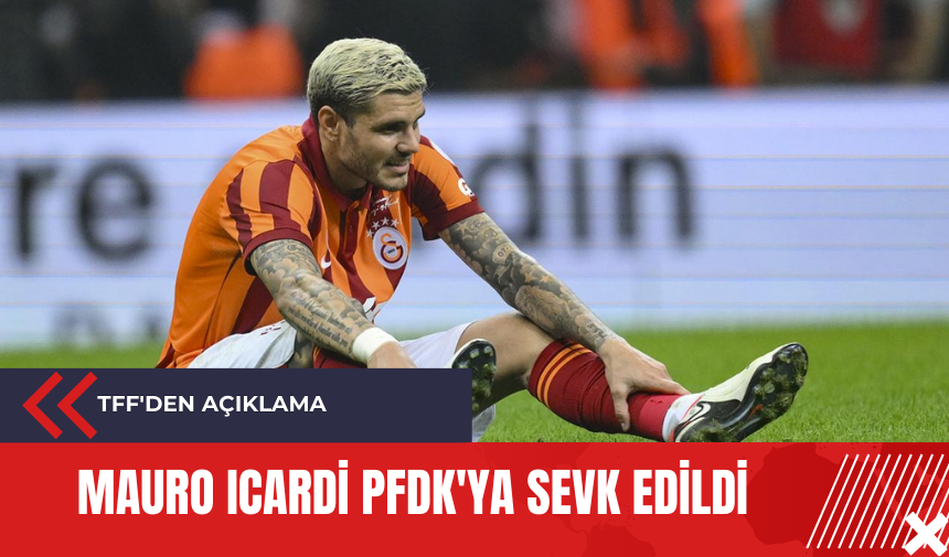 TFF'den açıklama: Mauro Icardi PFDK'ya sevk edildi