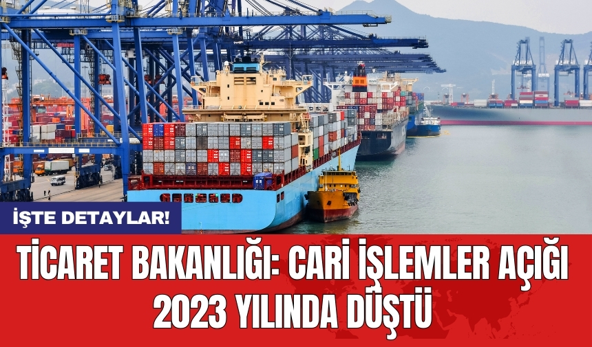 Ticaret Bakanlığı: Cari işlemler açığı 2023 yılında düştü