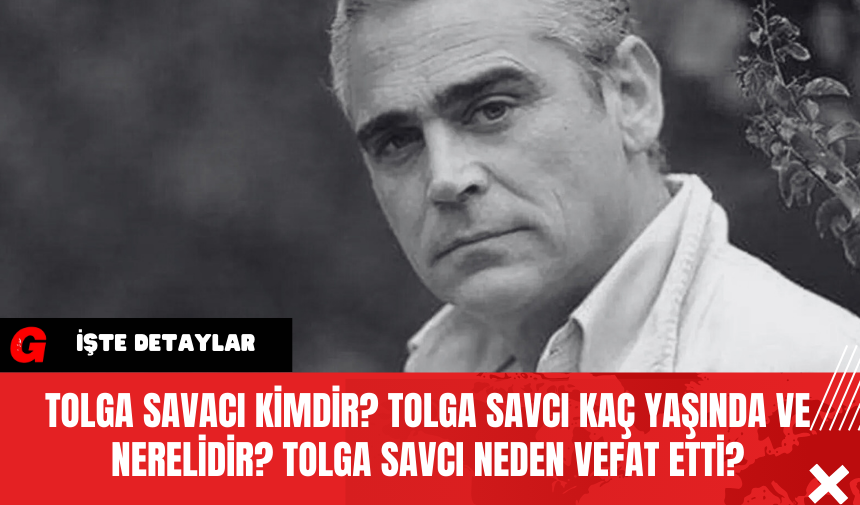 Tolga Savacı kimdir? Tolga Savcı kaç yaşında ve nerelidir? Tolga Savacı Neden Vefat Etti?