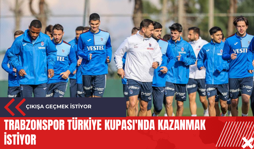 Trabzonspor Türkiye Kupası'nda kazanmak istiyor