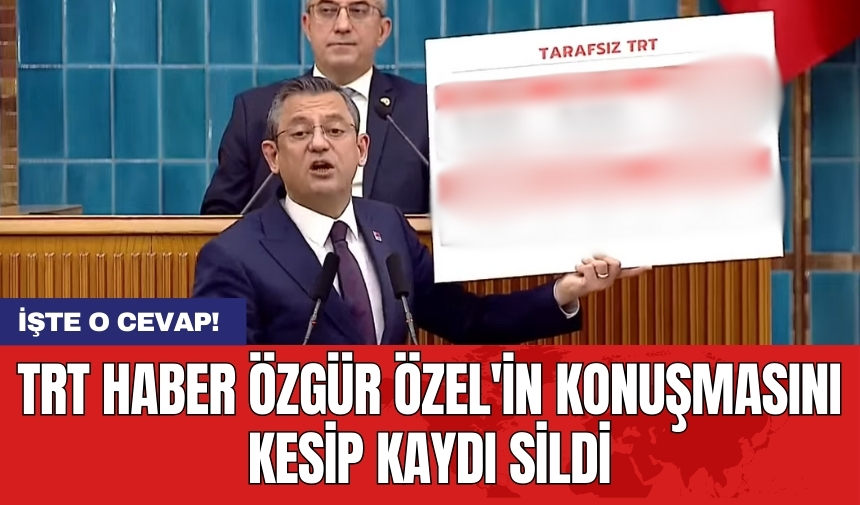 TRT Haber Özgür Özel'in konuşmasını kesip kaydı sildi