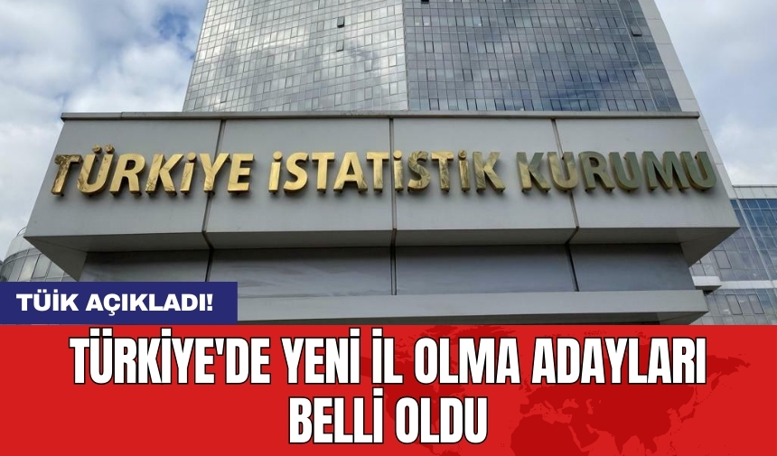 Türkiye'de yeni il olma adayları belli oldu