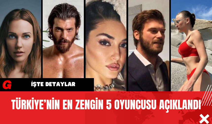 Türkiye’nin En Zengin 5 Oyuncusu Açıklandı