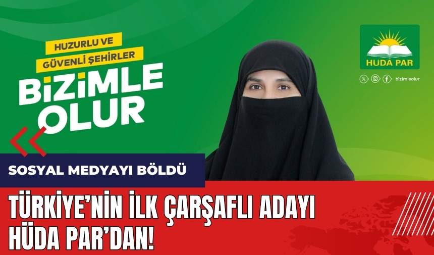 Türkiye'nin ilk çarşaflı adayı HÜDA PAR'dan!