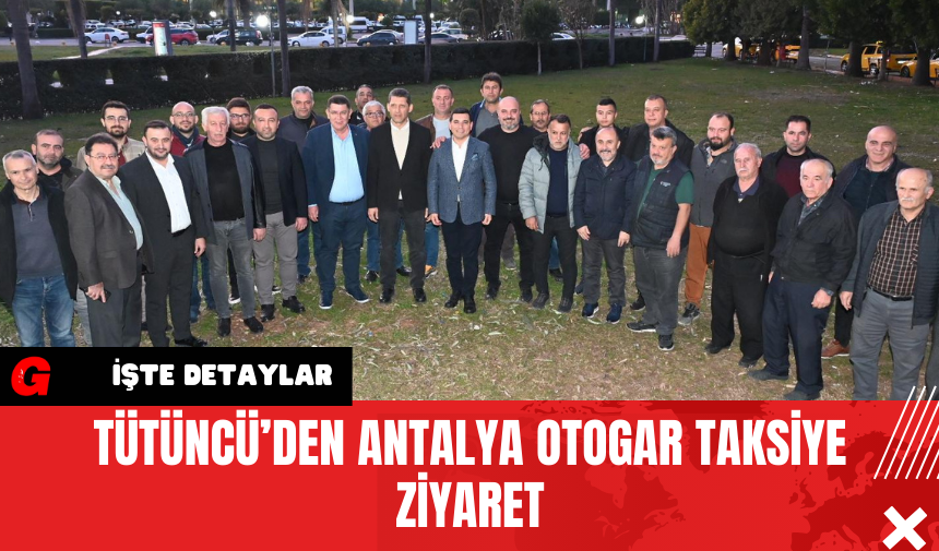 Tütüncü’den Antalya Otogar Taksiye Ziyaret