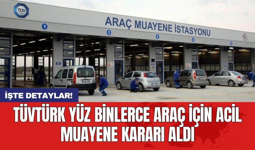 TÜVTÜRK yüz binlerce araç için acil muayene kararı aldı