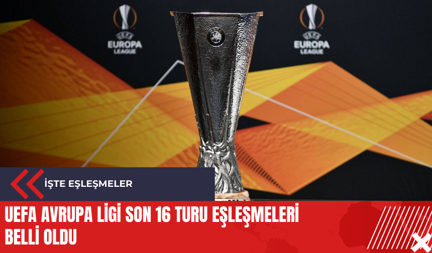 UEFA Avrupa Ligi son 16 turu eşleşmeleri belli oldu