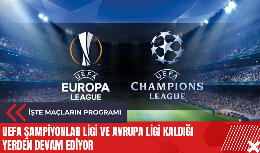 UEFA Şampiyonlar Ligi ve Avrupa Ligi kaldığı yerden devam ediyor