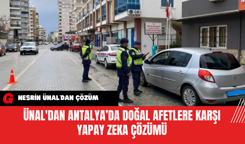 Ünal'dan Antalya’da Doğal Afetlere Karşı Yapay Zeka Çözümü