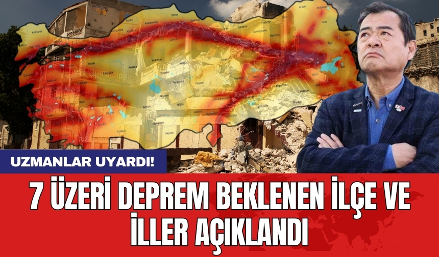 Uzmanlar uyardı: 7 üzeri deprem beklenen ilçe ve iller açıklandı