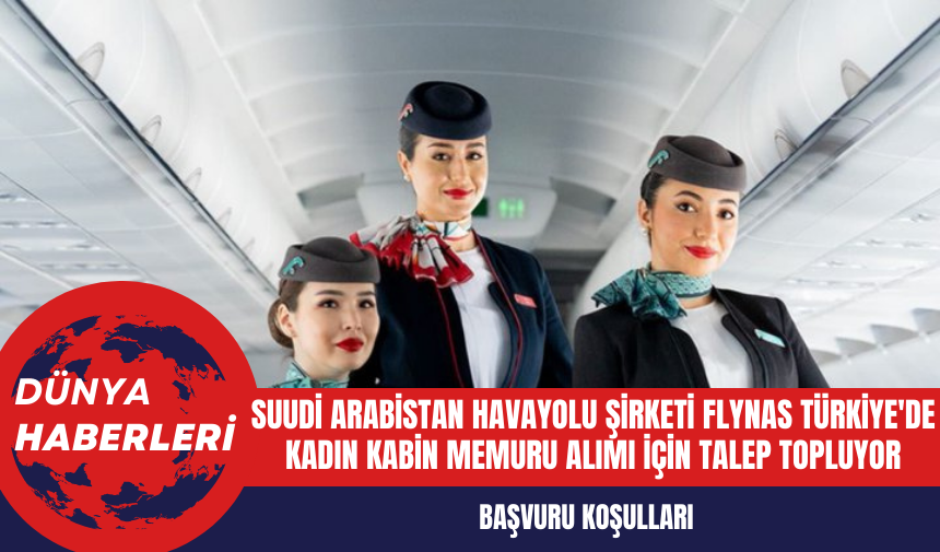 Suudi Arabistan Havayolu Şirketi Flynas Türkiye'de Kadın Kabin Memuru Alımı İçin Talep Topluyor