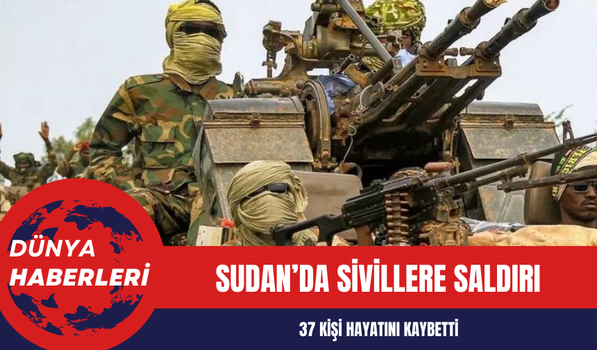 Sudan’da sivillere saldırı: 37 kişi hayatını kaybetti