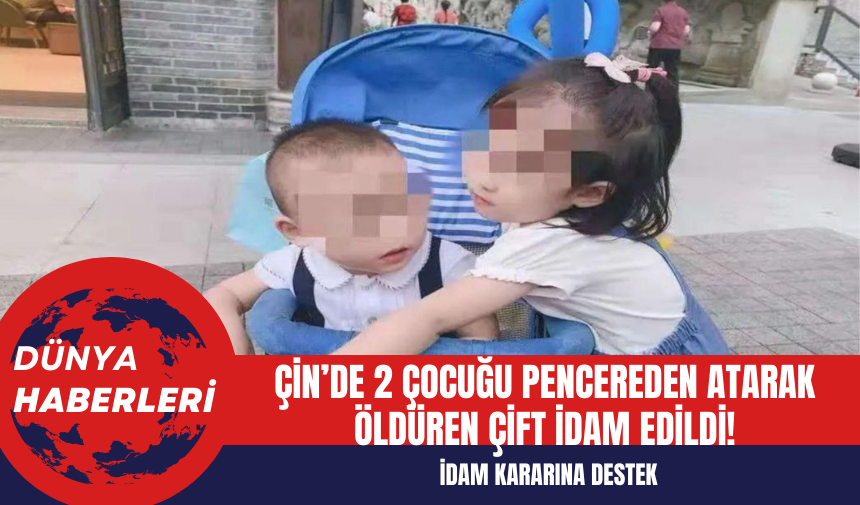 Çin’de 2 çocuğu pencereden atarak öldüren çift id*m edildi!